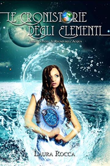 Il Regno dell'Acqua: Saga - Le Cronistorie degli Elementi (Vol. 5)